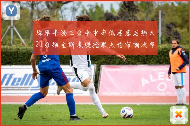 绿军半场三分命中率低迷落后热火21分维金斯表现抢眼杰伦布朗次节独得15分